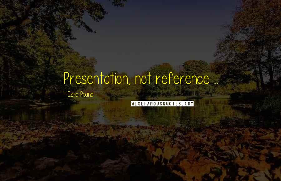 Ezra Pound Quotes: Presentation, not reference ...
