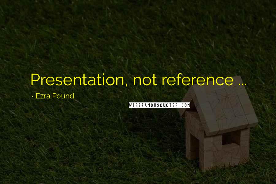 Ezra Pound Quotes: Presentation, not reference ...