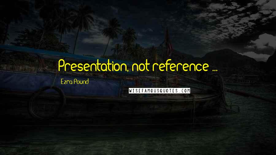 Ezra Pound Quotes: Presentation, not reference ...