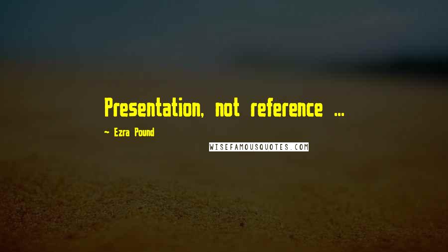 Ezra Pound Quotes: Presentation, not reference ...