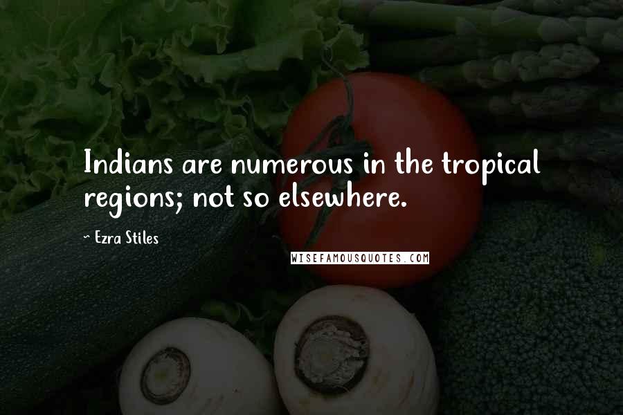 Ezra Stiles Quotes: Indians are numerous in the tropical regions; not so elsewhere.