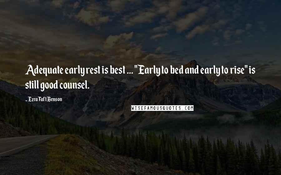 Ezra Taft Benson Quotes: Adequate early rest is best ... "Early to bed and early to rise" is still good counsel.