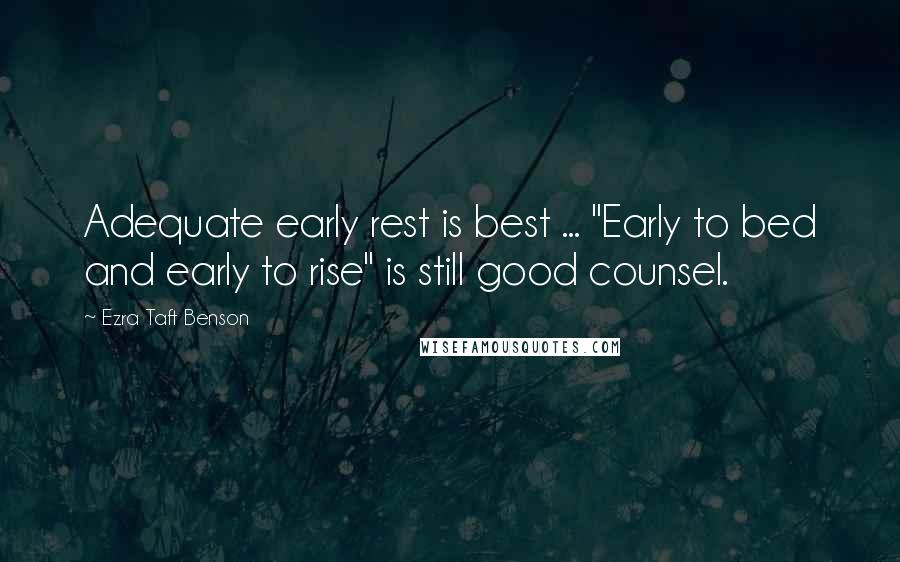 Ezra Taft Benson Quotes: Adequate early rest is best ... "Early to bed and early to rise" is still good counsel.