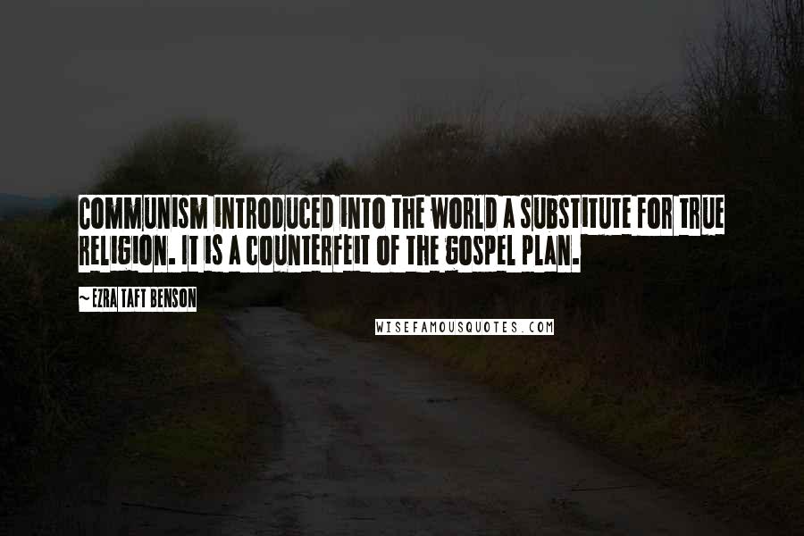 Ezra Taft Benson Quotes: Communism introduced into the world a substitute for true religion. It is a counterfeit of the gospel plan.