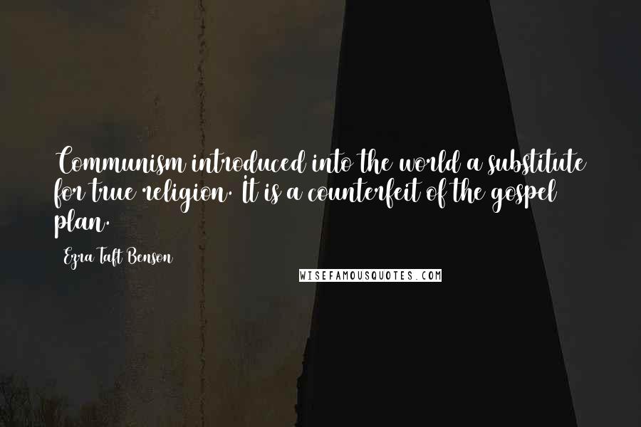 Ezra Taft Benson Quotes: Communism introduced into the world a substitute for true religion. It is a counterfeit of the gospel plan.