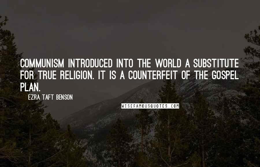 Ezra Taft Benson Quotes: Communism introduced into the world a substitute for true religion. It is a counterfeit of the gospel plan.