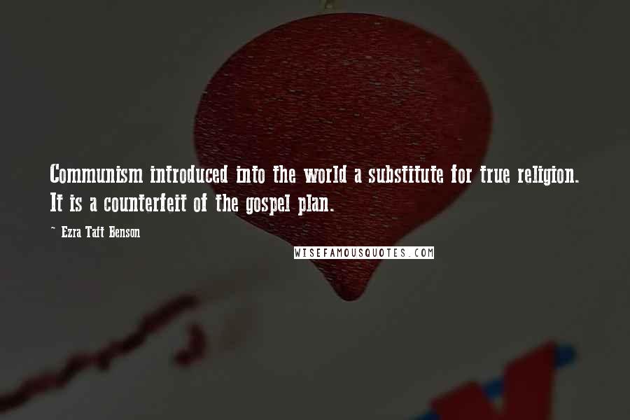 Ezra Taft Benson Quotes: Communism introduced into the world a substitute for true religion. It is a counterfeit of the gospel plan.