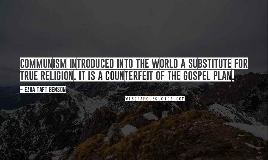 Ezra Taft Benson Quotes: Communism introduced into the world a substitute for true religion. It is a counterfeit of the gospel plan.