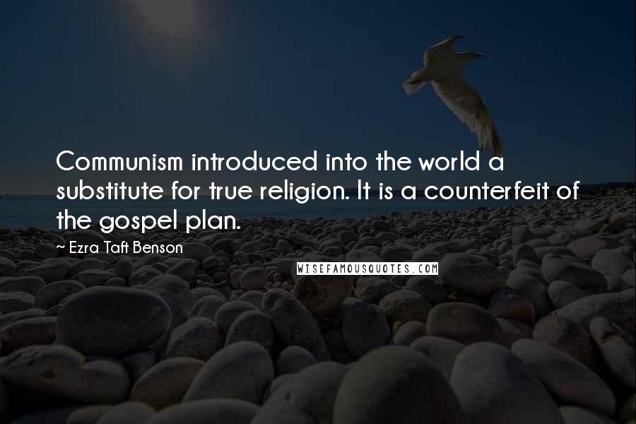 Ezra Taft Benson Quotes: Communism introduced into the world a substitute for true religion. It is a counterfeit of the gospel plan.