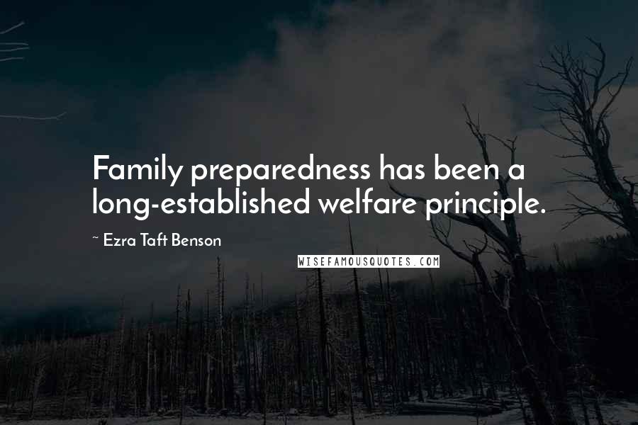 Ezra Taft Benson Quotes: Family preparedness has been a long-established welfare principle.