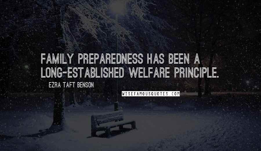 Ezra Taft Benson Quotes: Family preparedness has been a long-established welfare principle.