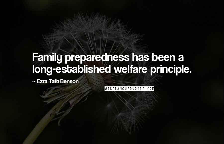 Ezra Taft Benson Quotes: Family preparedness has been a long-established welfare principle.