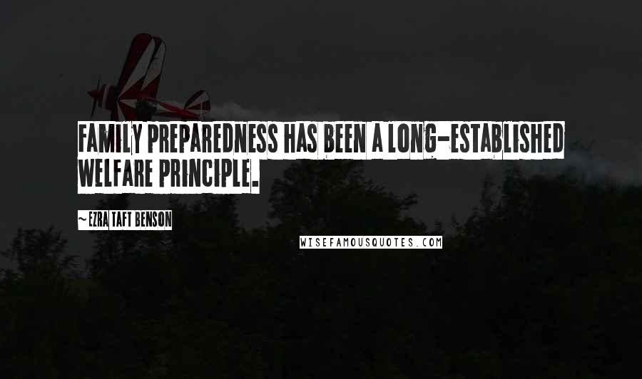 Ezra Taft Benson Quotes: Family preparedness has been a long-established welfare principle.