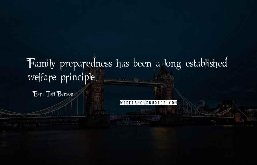 Ezra Taft Benson Quotes: Family preparedness has been a long-established welfare principle.