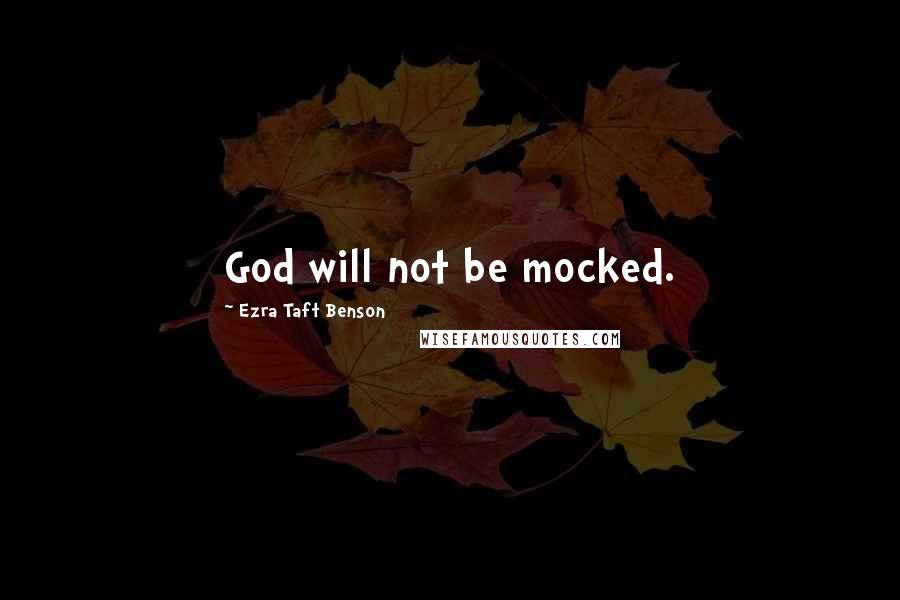 Ezra Taft Benson Quotes: God will not be mocked.