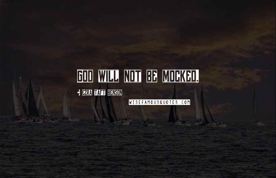 Ezra Taft Benson Quotes: God will not be mocked.