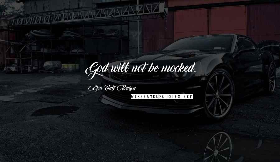 Ezra Taft Benson Quotes: God will not be mocked.