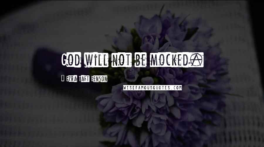 Ezra Taft Benson Quotes: God will not be mocked.