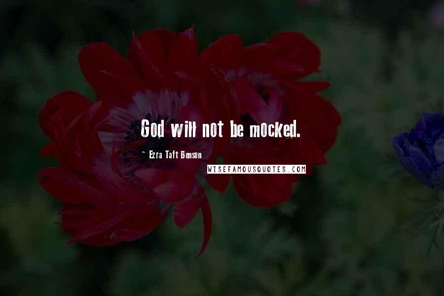 Ezra Taft Benson Quotes: God will not be mocked.