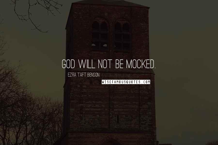 Ezra Taft Benson Quotes: God will not be mocked.