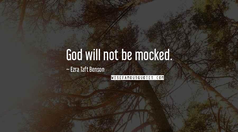 Ezra Taft Benson Quotes: God will not be mocked.