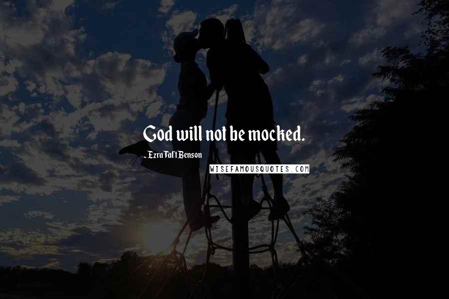 Ezra Taft Benson Quotes: God will not be mocked.
