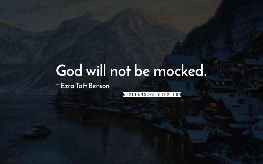 Ezra Taft Benson Quotes: God will not be mocked.