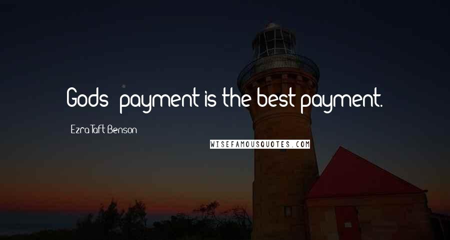 Ezra Taft Benson Quotes: Gods' payment is the best payment.