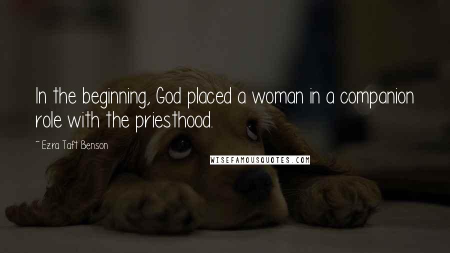 Ezra Taft Benson Quotes: In the beginning, God placed a woman in a companion role with the priesthood.