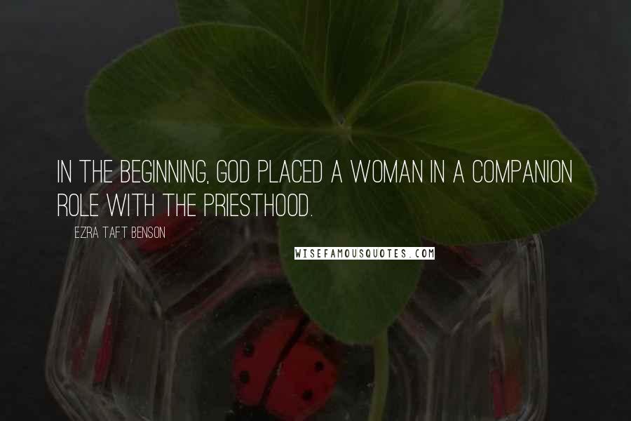 Ezra Taft Benson Quotes: In the beginning, God placed a woman in a companion role with the priesthood.