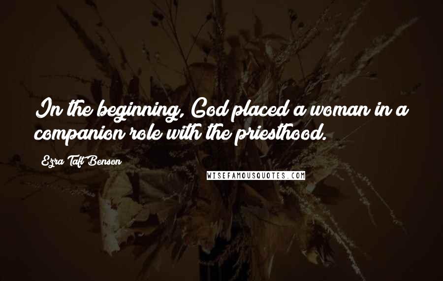 Ezra Taft Benson Quotes: In the beginning, God placed a woman in a companion role with the priesthood.