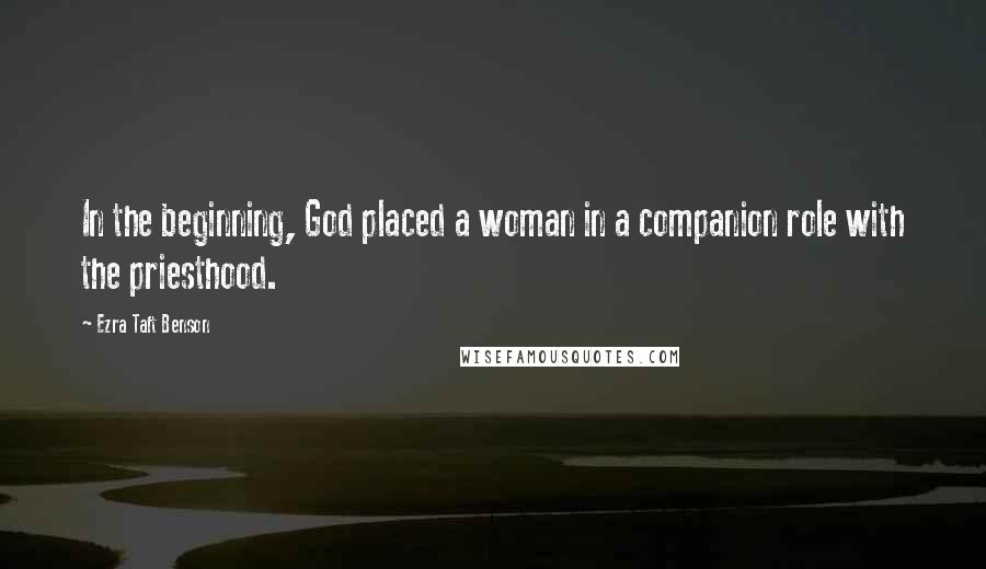 Ezra Taft Benson Quotes: In the beginning, God placed a woman in a companion role with the priesthood.