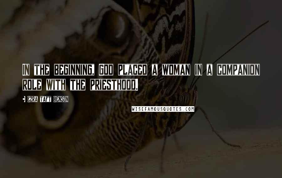 Ezra Taft Benson Quotes: In the beginning, God placed a woman in a companion role with the priesthood.