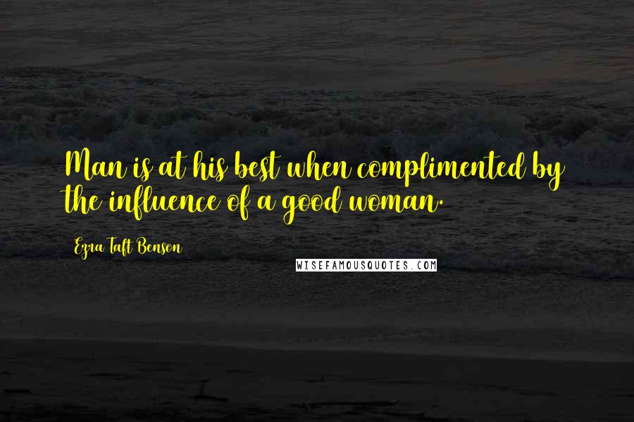 Ezra Taft Benson Quotes: Man is at his best when complimented by the influence of a good woman.