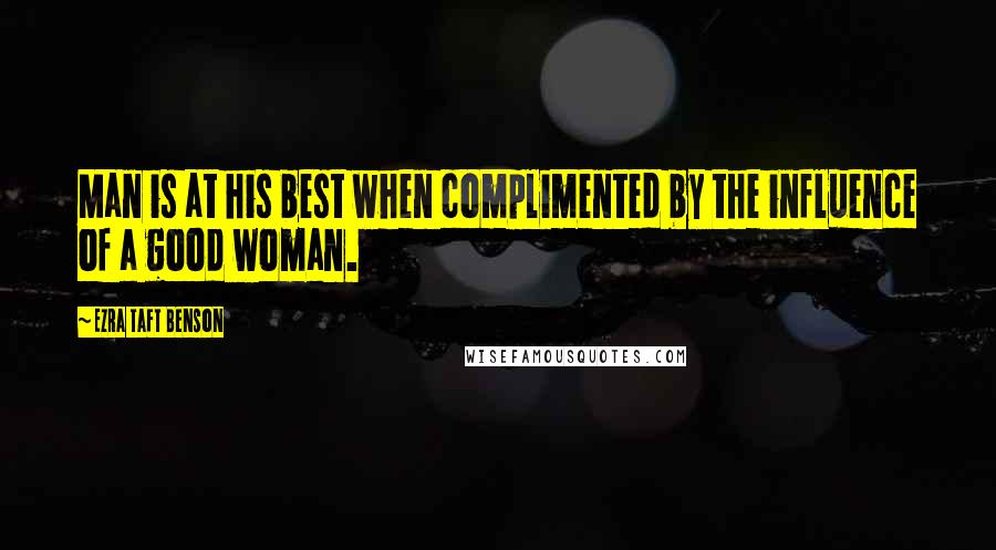 Ezra Taft Benson Quotes: Man is at his best when complimented by the influence of a good woman.