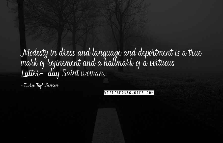 Ezra Taft Benson Quotes: Modesty in dress and language and deportment is a true mark of refinement and a hallmark of a virtuous Latter-day Saint woman.