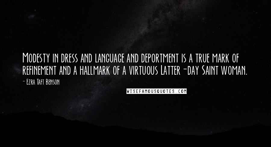 Ezra Taft Benson Quotes: Modesty in dress and language and deportment is a true mark of refinement and a hallmark of a virtuous Latter-day Saint woman.