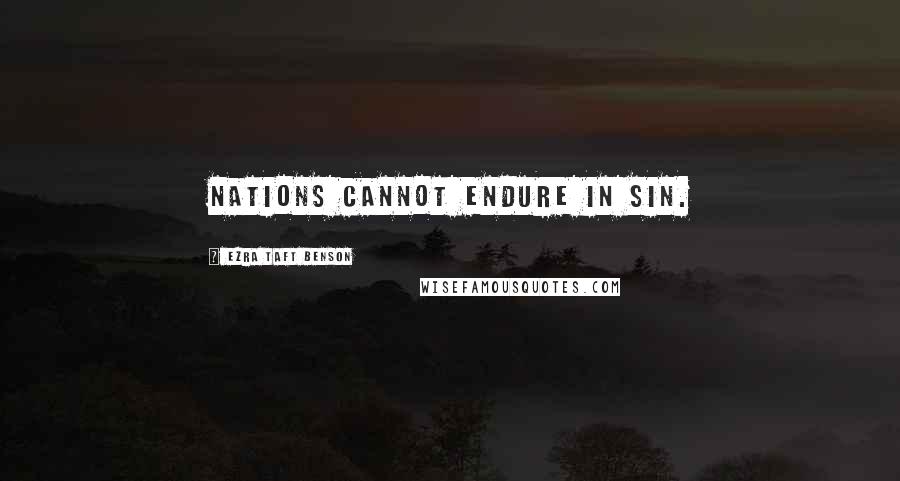 Ezra Taft Benson Quotes: Nations cannot endure in sin.