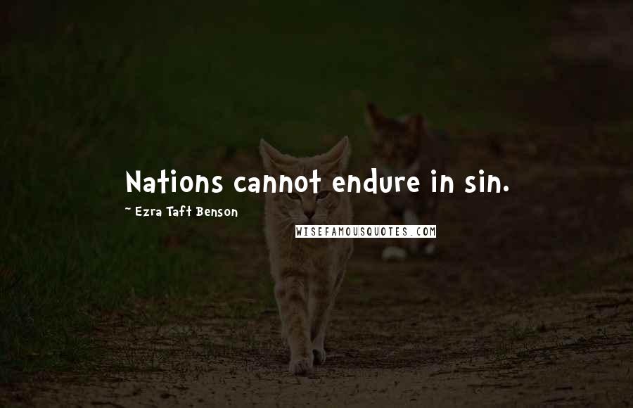 Ezra Taft Benson Quotes: Nations cannot endure in sin.