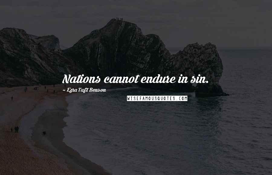 Ezra Taft Benson Quotes: Nations cannot endure in sin.