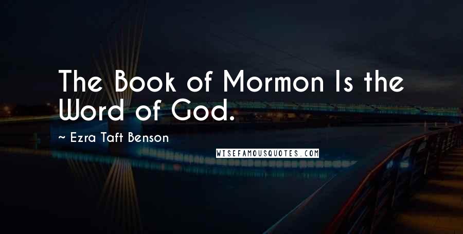 Ezra Taft Benson Quotes: The Book of Mormon Is the Word of God.