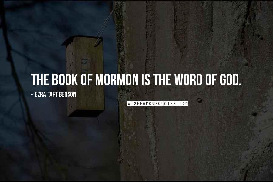 Ezra Taft Benson Quotes: The Book of Mormon Is the Word of God.