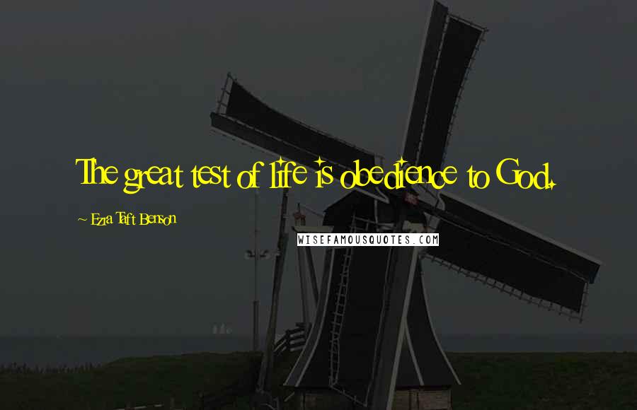 Ezra Taft Benson Quotes: The great test of life is obedience to God.