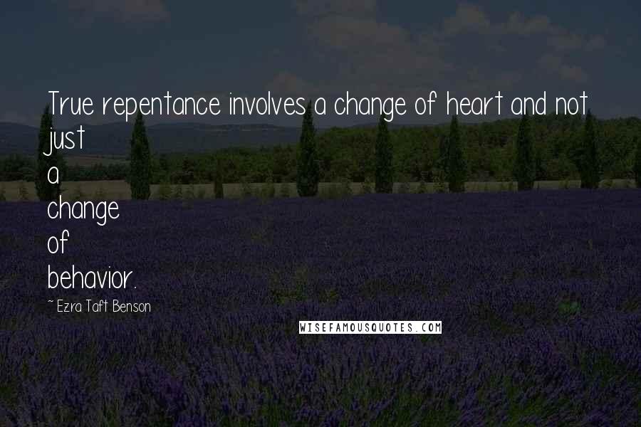 Ezra Taft Benson Quotes: True repentance involves a change of heart and not just a change of behavior.