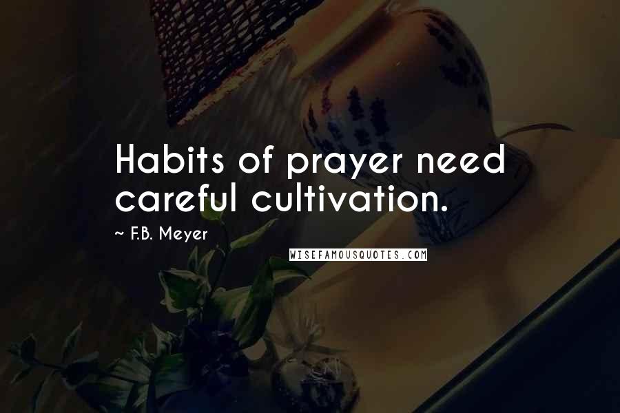 F.B. Meyer Quotes: Habits of prayer need careful cultivation.