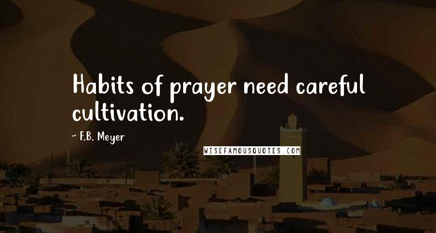 F.B. Meyer Quotes: Habits of prayer need careful cultivation.