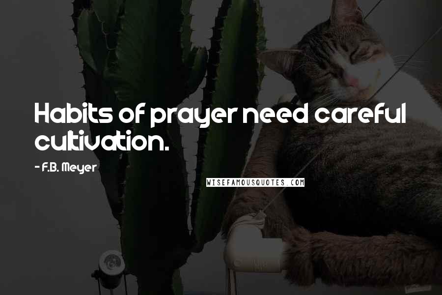 F.B. Meyer Quotes: Habits of prayer need careful cultivation.