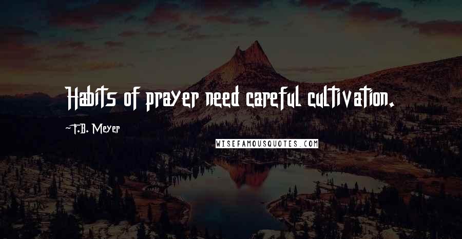 F.B. Meyer Quotes: Habits of prayer need careful cultivation.