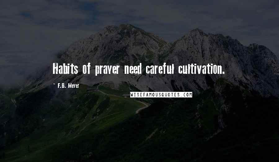 F.B. Meyer Quotes: Habits of prayer need careful cultivation.