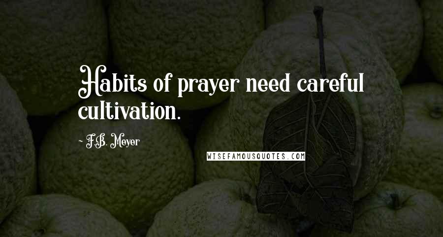 F.B. Meyer Quotes: Habits of prayer need careful cultivation.